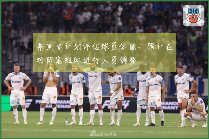 弗里克计划评估球员体能，预计在对阵塞维时进行人员调整