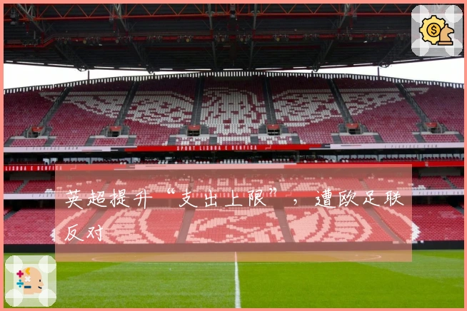 英超提升“支出上限”，遭欧足联反对