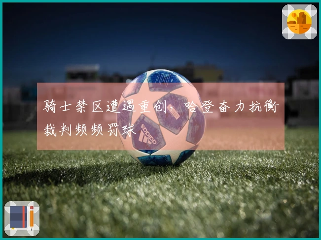 骑士禁区遭遇重创，哈登奋力抗衡裁判频频罚球